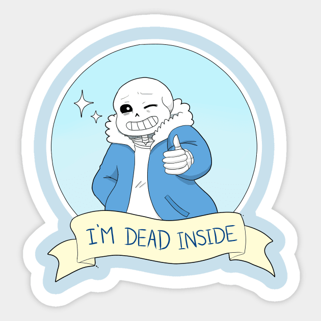 Undertale- Sans "I'm Dead Inside" Sticker by theruins